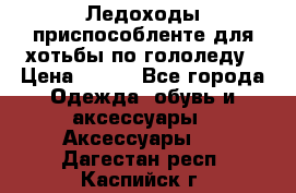 Ледоходы-приспособленте для хотьбы по гололеду › Цена ­ 150 - Все города Одежда, обувь и аксессуары » Аксессуары   . Дагестан респ.,Каспийск г.